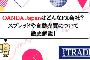 OANDA JapanはどんなFX会社？スプレッドや自動売買について徹底解説！